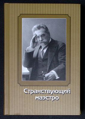 Странствующий маэстро. Переписка В. И. Сафонова 1905 - 1917 годов. М. Белый берег. 2012 г. 668 