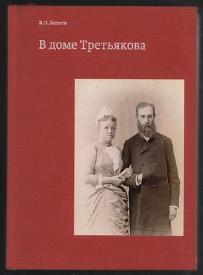 Зилоти В. В доме Третьякова. . М. Третьяковская галерея. 2016 г. Твердый переплет, 18 х 25 см. 