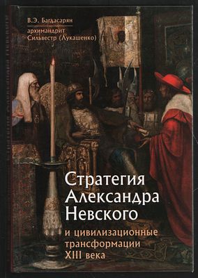Багдасарян В. Стратегия Александра Невского и цивилизационные трансформации XIII века. М. Отчий 