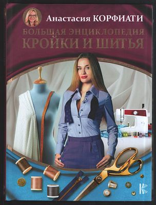 Корфиати А. Большая энциклопедия кройки и шитья. М. АСТ. 2018 г. 256 с Твердый переплет, 21,5 х 