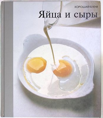 Яйца и сыры. Серия: Хорошая кухня. М. Терра 1997 г. 168 с. твердый переплет, энциклопедический 