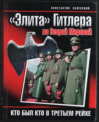 Залесский К. "Элита" Гитлера во Второй Мировой. Кто был кто в Третьем Рейхе. М. Яуза-Пресс. 
