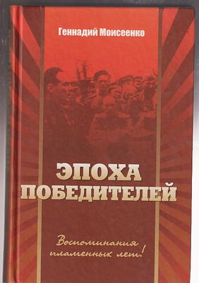 Моисеенко Г. Эпоха победителей. Воспоминания пламенных лет!. М. ИТРК. 2014 г. 360 с. Твердый 