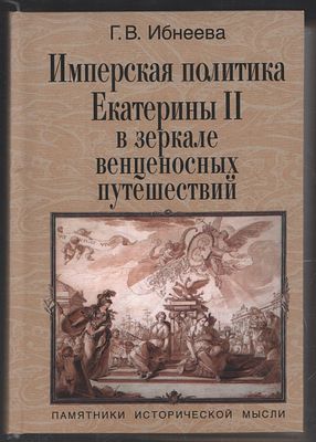 Ибнеева Г. Имперская политика Екатерины II в зеркале венценосных путешествий. М.: Памятники 