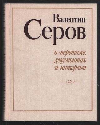 Валентин Серов в переписке, документах и интервью. В двух томах. Л. Художник РСФСР. 1985-1989 