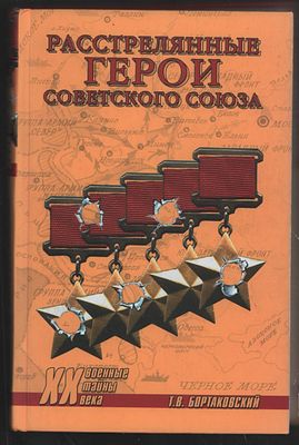Бортаковский Т. Расстрелянные Герои Советского Союза. Военные тайны ХХ века. М. Вече. 2012 г. 