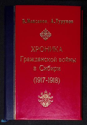 Максаков В., Турунов А. Хроника гражданской войны в Сибири (1917 - 1918). М. - Л. Госиздат 1926 