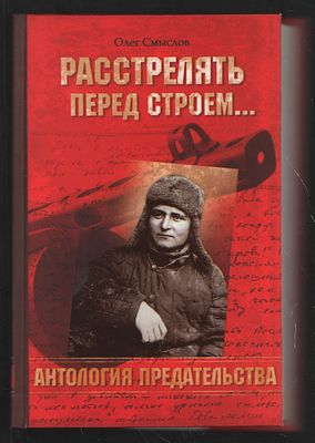 Смыслов О. Расстрелять перед строем... Антология предательства. М. Вече. 2013 г. 304 с. Твердый 