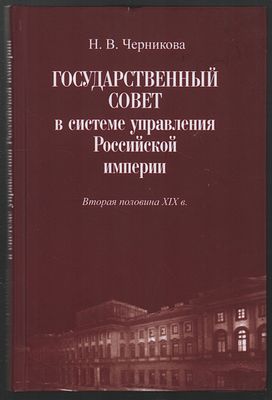 Черникова Н. Государственный совет в системе управления Российской империи. Вторая половина XIX в. 