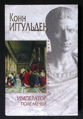 Иггульден К. Император: поле мечей. Серия: Исторический роман. М. - СПб. Эксмо, Домино. 2006 г. 