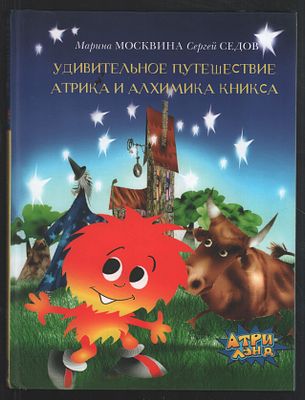 Москвина М., Седов С. Удивительное путешествие Атрика и алхимика Кникса. Рисунки А. Мартынова. М 