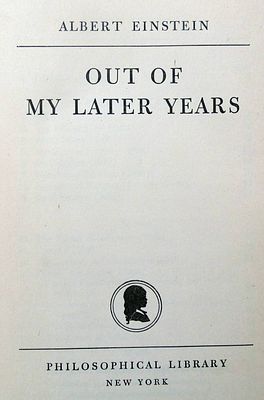 Albert Einstein “Out of My Later Years” 1950, NY Philosophical Library, Thames and Hudson, NY 