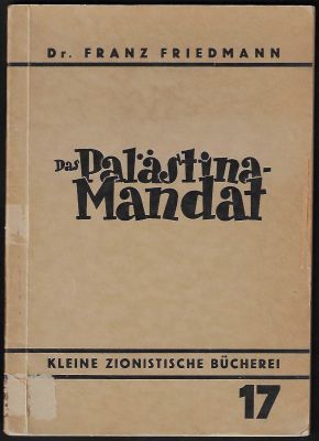 פוליטיקה - המנדט בפלשתינה, מאת ד"ר פרנץ פרידמן. הודפס בפראג, 1936. מספר על הצהרת בלפור, עקרונות 