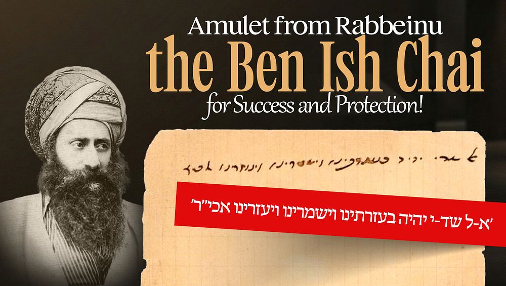 Amulet from Rabbeinu, the Ben Ish Chai – for Success and Protection! 
'א-ל שד-י יהיה בעזרתינו 