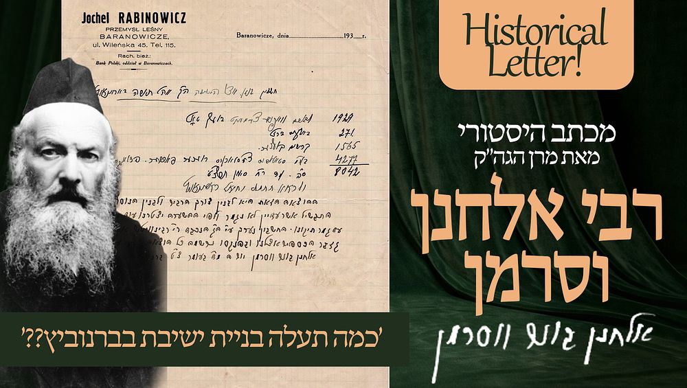 כמה תעלה בניית ישיבת בברנוביץ ? 
מכתב היסטורי מאת הגה"ק רבי אלחנן ווסרמן הי"ד המפרט את כל 
