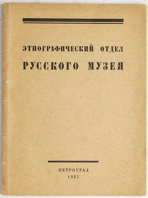 Этнографический отдел Русского музея. Л.: Государственный трест “Петропечать”, 1923. 48, [5] c. 