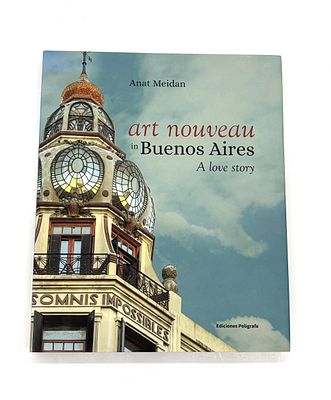 אר נובו בבואנוס איירס: סיפור אהבה. Art Nouveau in Buenos Aires: A Love Story. by Anat Meidan. 