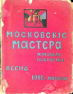 Московские мастера : Журнал искусств. Весна 1916 
[Единственный выпуск] Оформление А. 