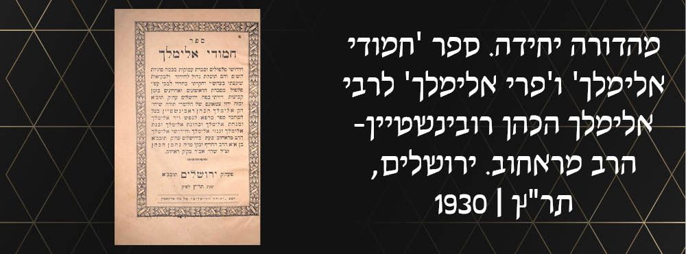 מהדורה יחידה. ספר 'חמודי אלימלך' ו'פרי אלימלך' לרבי אלימלך הכהן רובינשטיין-הרב מראחוב. ירושלים