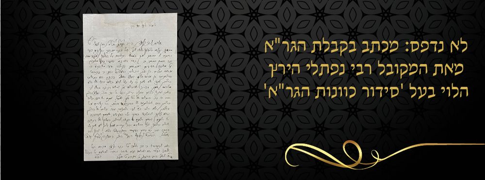 לא נדפס: מכתב בקבלת הגר"א מאת המקובל רבי נפתלי הירץ הלוי בעל 'סידור כוונות הגר"א'. 
" 