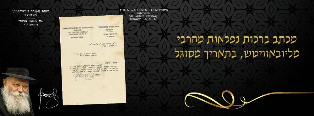 מכתב ברכות נפלאות מהרבי מליובאוויטש, בתאריך מסוגל. 
מכתב ברכות נפלאות לשנה טובה ומתוקה 
