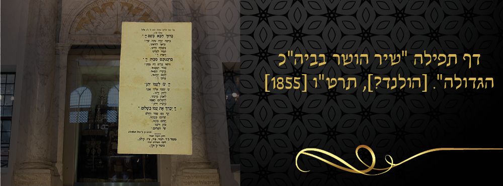 דף תפילה "שיר הושר בביה"כ הגדולה". [הולנד?], תרט"ו [1855] 
דף תפילה מודפס. המכיל שיר מנוקד 
