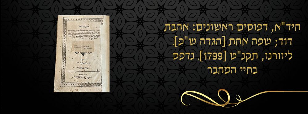 חיד"א, דפוסים ראשונים: אהבת דוד; שפה אחת [הגדה ש"פ]. ליוורנו, תקנ"ט [1799]. נדפס בחיי המחבר. 