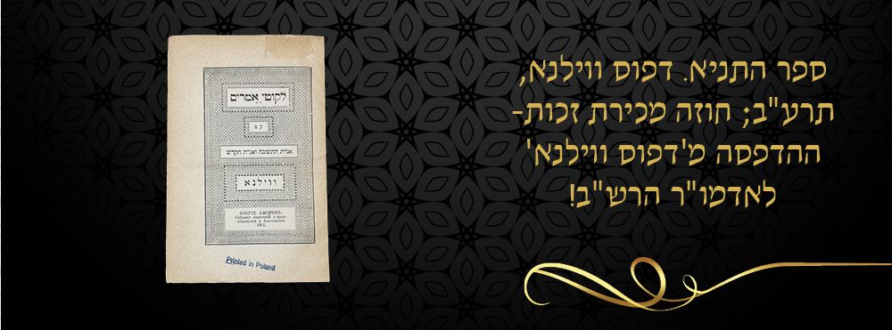 ספר התניא. דפוס ווילנא, תרע"ב; חוזה מכירת זכות-ההדפסה מ'דפוס ווילנא' לאדמו"ר הרש"ב! 
לקוטי 