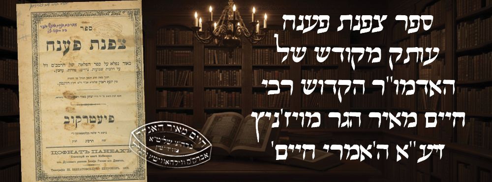 ספר צפנת פענח – עותק מקודש של האדמו"ר הקדוש רבי חיים מאיר הגר מויז'ניץ זיע"א - ה"אמרי חיים". 