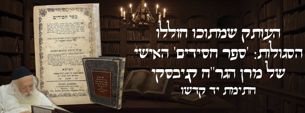 העותק שמתוכו חוללו הסגולות: 'ספר חסידים' האישי של מרן הגר"ח קניבסקי; חתימת יד קדשו. 
מראש 