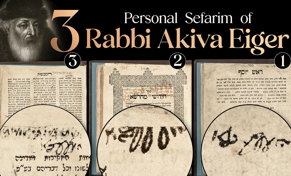 Three Sefarim Bearing the Signatures of the Great Gaon Rabbi Akiva Eiger of Posen 
* 
A 