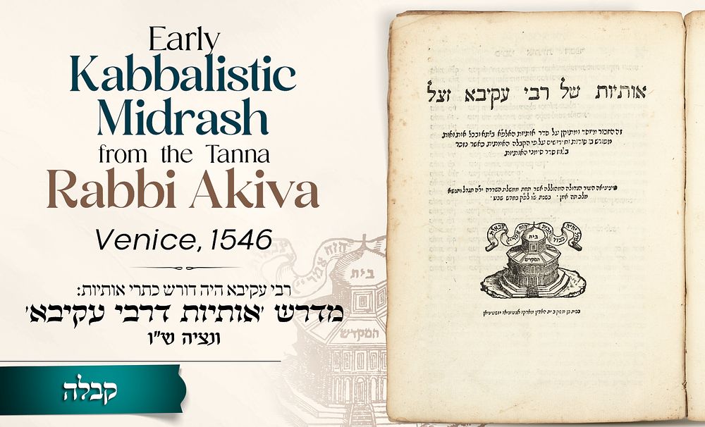 Midrash Osiyos DeRabbi Akiva – Venice, 1546 
Attributed to the holy Tanna Rabbi Akiva 
* 